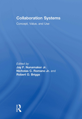 Collaboration Systems: Concept, Value, and Use - Nunamaker Jr, Jay F, and Briggs, Robert O, and Romano Jr, Nicholas C Romano