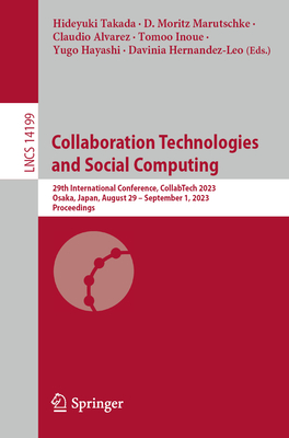 Collaboration Technologies and Social Computing: 29th International Conference, CollabTech 2023,  Osaka, Japan, August 29-September 1, 2023,  Proceedings - Takada, Hideyuki (Editor), and Marutschke, D. Moritz (Editor), and Alvarez, Claudio (Editor)