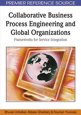 Collaborative Business Process Engineering and Global Organizations: Frameworks for Service Integration - Unhelkar, Bhuvan