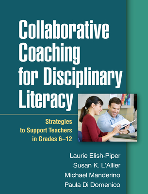Collaborative Coaching for Disciplinary Literacy: Strategies to Support Teachers in Grades 6-12 - Elish-Piper, Laurie, PhD, and L'Allier, Susan K, Edd, and Manderino, Michael, PhD
