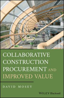 Collaborative Construction Procurement and Improved Value - Mosey, David
