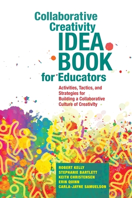 Collaborative Creativity Idea Book for Educators: Activities, Tactics and Strategies for Building a Collaborative Culture of Creativity - McLean, Cheryl L, and Bartlett, Stephanie, and Christensen, Keith