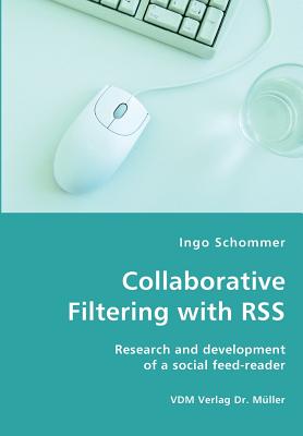 Collaborative Filtering with RSS - Research and development of a social feed-reader - Schommer, Ingo