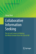 Collaborative Information Seeking: The Art and Science of Making the Whole Greater Than the Sum of All