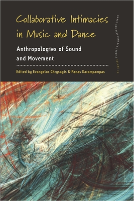 Collaborative Intimacies in Music and Dance: Anthropologies of Sound and Movement - Chrysagis, Evangelos (Editor), and Karampampas, Panas (Editor)