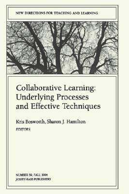 Collaborative Learning: Underlying Processes and Effective Techniques: New Directions for Teaching and Learning, Number 59 - Bosworth, Kris (Editor), and Hamilton, Sharon J (Editor)