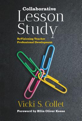 Collaborative Lesson Study: Revisioning Teacher Professional Development - Collet, Vicki S, and Keene, Ellin Oliver (Foreword by)