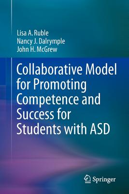 Collaborative Model for Promoting Competence and Success for Students with Asd - Ruble, Lisa a, and Dalrymple, Nancy J, and McGrew, John H