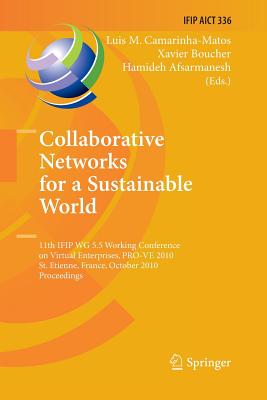 Collaborative Networks for a Sustainable World: 11th Ifip Wg 5.5 Working Conference on Virtual Enterprises, Pro-Ve 2010, St. Etienne, France, October 11-13, 2010, Proceedings - Camarinha-Matos, Luis M (Editor), and Boucher, Xavier (Editor), and Afsarmanesh, Hamideh (Editor)