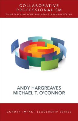 Collaborative Professionalism: When Teaching Together Means Learning for All - Hargreaves, Andy, and O connor, Michael T