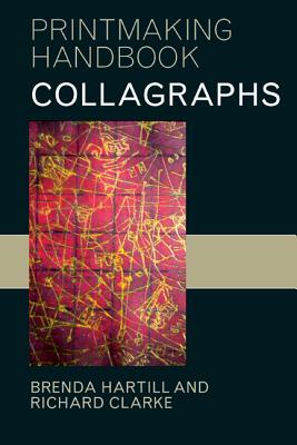 Collagraphs and Mixed-Media Printmaking - Clarke, Richard, and Hartill, Brenda