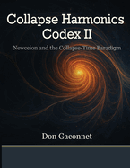 Collapse Harmonics Codex II Newceion and the Collapse-Time Paradigm: A Unified Collapse Theory of Recursive Identity Fields