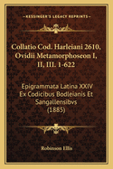 Collatio Cod. Harleiani 2610, Ovidii Metamorphoseon I, II, III. 1-622: Epigrammata Latina XXIV Ex Codicibus Bodleianis Et Sangallensibvs (1885)