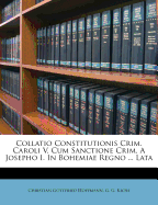 Collatio Constitutionis Crim. Caroli V. Cum Sanctione Crim. a Josepho I. in Bohemiae Regno ... Lata