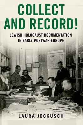 Collect and Record!: Jewish Holocaust Documentation in Early Postwar Europe - Jockusch, Laura