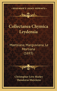 Collectanea Chymica Leydensia: Maetsiana, Margraviana, Le Mortiana (1693)