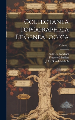 Collectanea Topographica Et Genealogica; Volume 1 - Nichols, John Gough, and Madden, Frederic, and Bandinel, Bulkeley