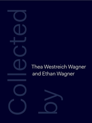 Collected by Thea Westreich Wagner and Ethan Wagner - Macel, Christine, and Sussman, Elisabeth, and Sherman, Elisabeth (Contributions by)