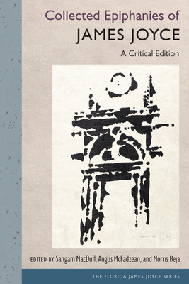 Collected Epiphanies of James Joyce: A Critical Edition - Macduff, Sangam (Editor), and McFadzean, Angus (Editor), and Beja, Morris (Editor)