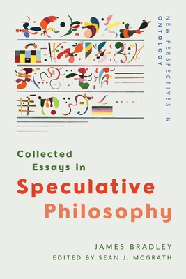 Collected Essays in Speculative Philosophy - Bradley, James, and McGrath, J Sean (Editor)