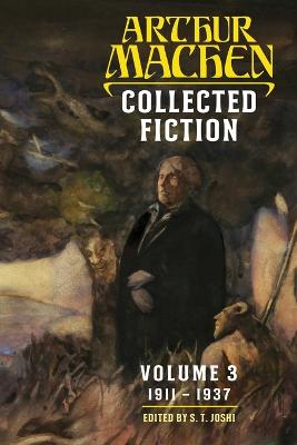 Collected Fiction Volume 3: 1911-1937 - Machen, Arthur, and Joshi, S T (Editor)