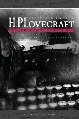 Collected Fiction Volume 4 (Revisions and Collaborations): A Variorum Edition - Lovecraft, H P, and Joshi, S T (Editor)