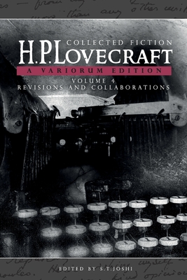 Collected Fiction Volume 4 (Revisions and Collaborations): A Variorum Edition - Lovecraft, H P, and Joshi, S T (Editor)