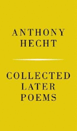 Collected Later Poems - Hecht, Anthony, Mr.