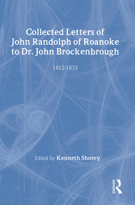 Collected Letters of John Randolph of Roanoke to Dr. John Brockenbrough: 1812-1833 - Kirk, Russell, and Shorey, Kenneth