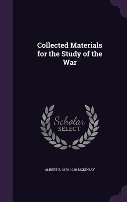 Collected Materials for the Study of the War - McKinley, Albert E 1870-1936