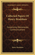 Collected Papers Of Henry Bradshaw: Comprising Memoranda; Communications
