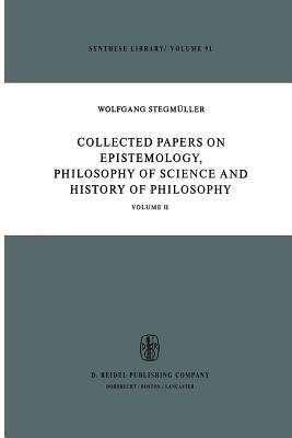 Collected Papers on Epistemology, Philosophy of Science and History of Philosophy: Volume II - Stegmller, W