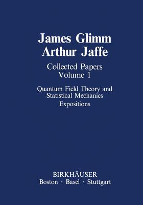 Collected Papers Vol.1: Quantum Field Theory and Statistical Mechanics: Expositions - Glimm, James, and Jaffe, Arthur