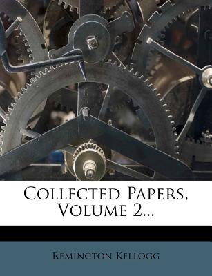 Collected Papers, Volume 2... - Kellogg, Remington