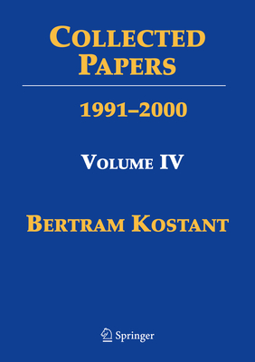 Collected Papers: Volume IV 1991-2000 - Kostant, Bertram, and Joseph, Anthony (Editor), and Vergne, Michle (Editor)
