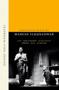 Collected Plays of Mahesh Elkunchwar: Garbo / Desire in the Rocks / Old Stone Mansion / Reflection / Sonata / An Actor Exits