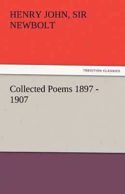 Collected Poems 1897 - 1907, by Henry Newbolt - Newbolt, Henry John, Sir