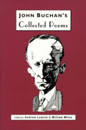 Collected Poems of John Buchan - Buchan, John, and Lownie, Andrew (Volume editor), and Milne, W.G. (Volume editor)