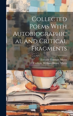 Collected Poems With Autobiographical and Critical Fragments - Myers, Frederic William Henry 1843-1 (Creator), and Myers, Eveleen Tennant