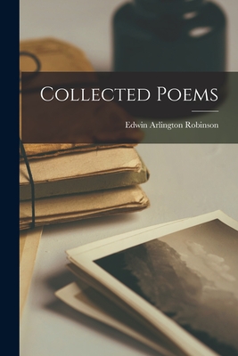 Collected Poems - Robinson, Edwin Arlington