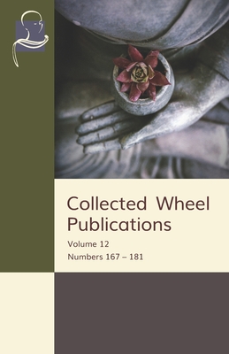 Collected Wheel Publications: Volume 12: Numbers 167 - 181 - Thera, Nyanaponika, and Jackson, Natasha, and Knight, C F