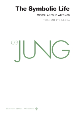 Collected Works of C. G. Jung, Volume 18: The Symbolic Life: Miscellaneous Writings - Jung, C G, and Adler, Gerhard (Translated by), and Hull, R F C (Translated by)