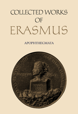 Collected Works of Erasmus: Apophthegmata - Erasmus, Desiderius, and Fantham, Elaine (Translated by), and Knott-Sharpe, Betty I (Editor)