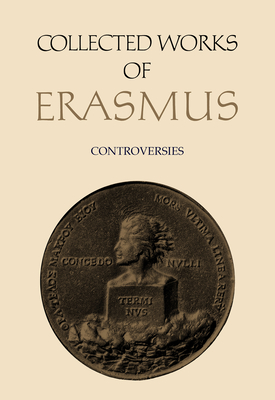 Collected Works of Erasmus: Controversies, Volume 76 - Erasmus, Desiderius, and Trinkaus, Charles (Editor)