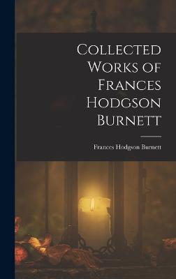 Collected Works of Frances Hodgson Burnett - Burnett, Frances Hodgson