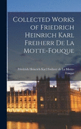 Collected Works of Friedrich Heinrich Karl Freiherr de La Motte-Fouque