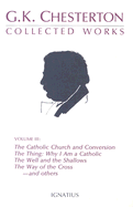 Collected Works of G.K. Chesterton: The Catholic Church and Conversion; Where All Roads Lead; The Well and the Shallows; And Others Volume 3 - Chesterton, G K