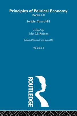 Collected Works of John Stuart Mill: II. Principles of Political Economy Vol a - Robson, John M (Editor)