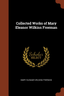 Collected Works of Mary Eleanor Wilkins Freeman