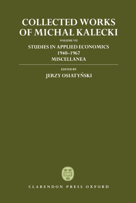 Collected Works of Michal Kalecki: Volume VII: Studies in Applied Economics 1940-1967; Miscellanea - Kalecki, Michal, and OsiatyDski, Jerzy (Editor), and Kisiel, Chester Adam (Translated by)